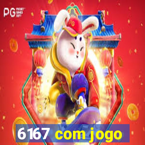 6167 com jogo